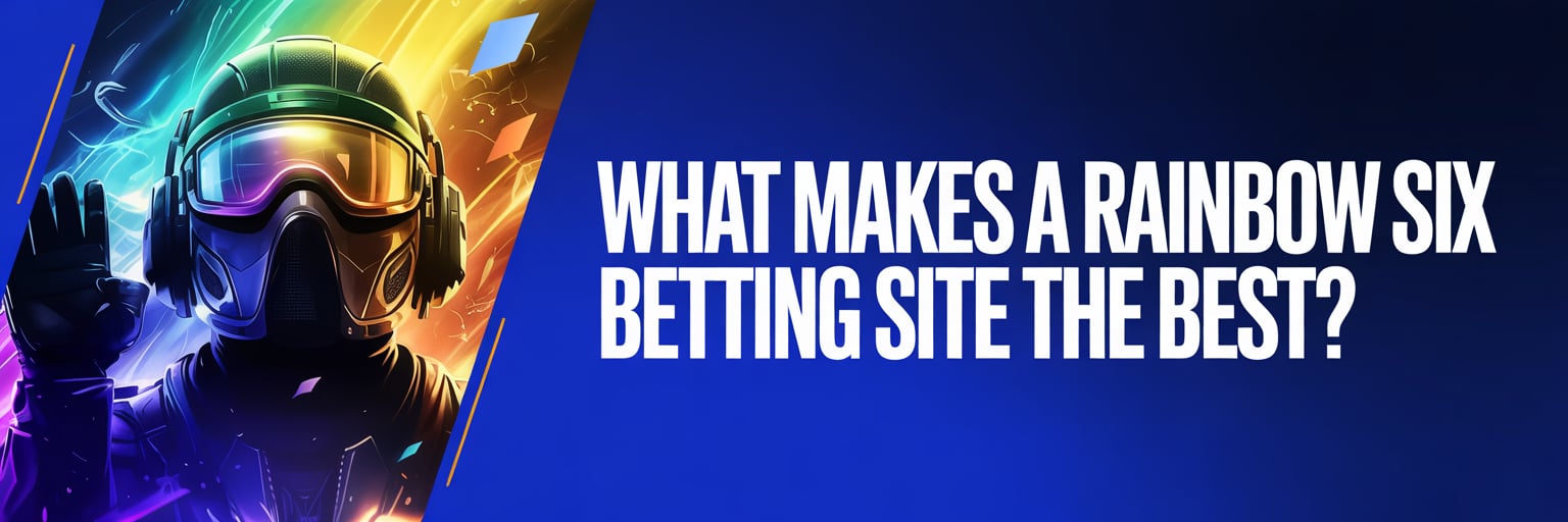 What Makes a Rainbow Six Betting Site the Best?